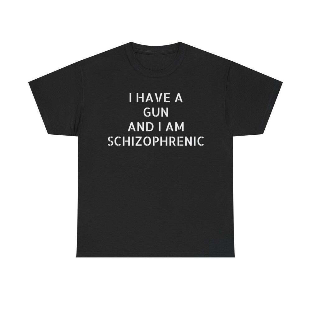 I Have A Gun And I Am Schizophrenic Dark Humor Meme T-Shirt